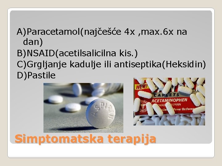 A)Paracetamol(najčešće 4 x , max. 6 x na dan) B)NSAID(acetilsalicilna kis. ) C)Grgljanje kadulje