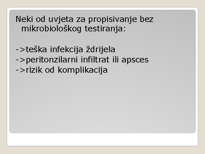 Neki od uvjeta za propisivanje bez mikrobiološkog testiranja: ->teška infekcija ždrijela ->peritonzilarni infiltrat ili