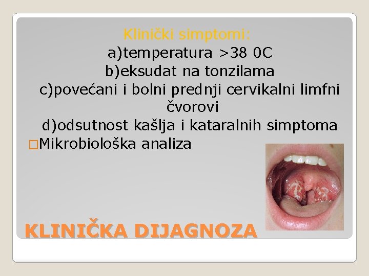 Klinički simptomi: a)temperatura >38 0 C b)eksudat na tonzilama c)povećani i bolni prednji cervikalni