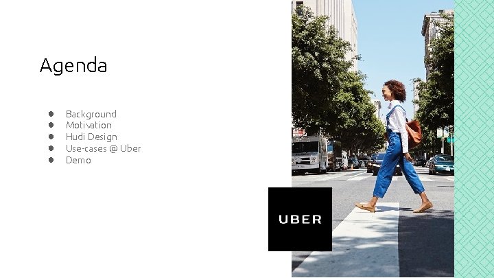 Agenda ● ● ● Background Motivation Hudi Design Use-cases @ Uber Demo 