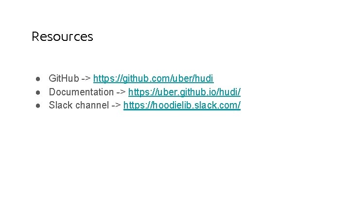 Resources ● Git. Hub -> https: //github. com/uber/hudi ● Documentation -> https: //uber. github.