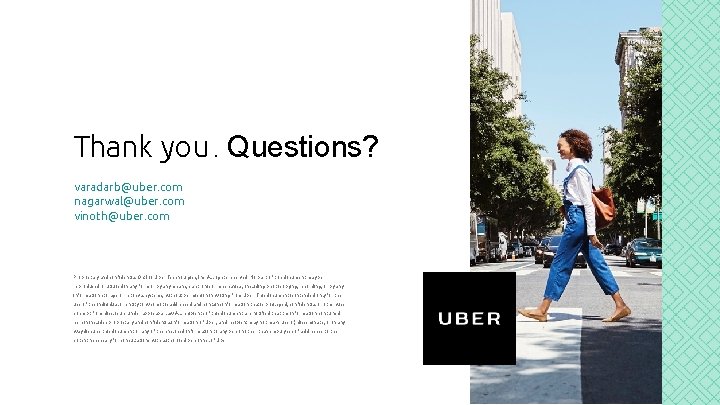 Thank you. Questions? varadarb@uber. com nagarwal@uber. com vinoth@uber. com Proprietary and confidential © 2016