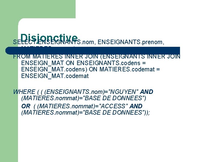 Disjonctive SELECT ENSEIGNANTS. nom, ENSEIGNANTS. prenom, MATIERES. nommat FROM MATIERES INNER JOIN (ENSEIGNANTS INNER