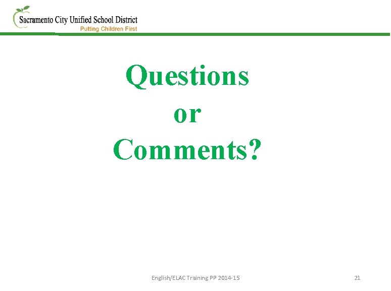 Questions or Comments? English/ELAC Training PP 2014 -15 21 