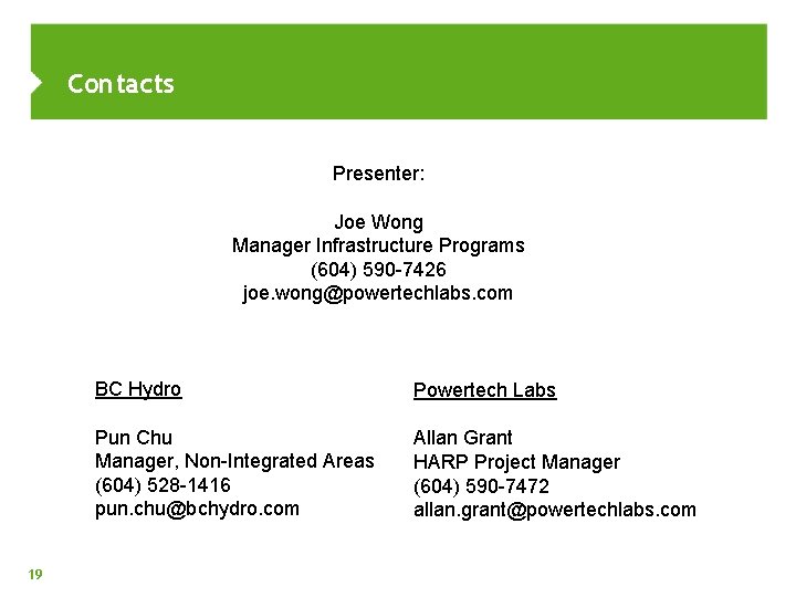 Contacts Presenter: Joe Wong Manager Infrastructure Programs (604) 590 -7426 joe. wong@powertechlabs. com 19
