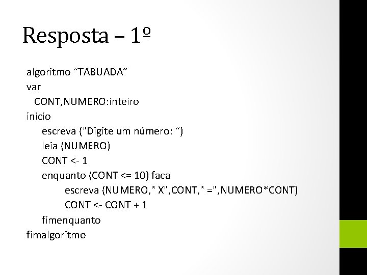 Resposta – 1º algoritmo “TABUADA” var CONT, NUMERO: inteiro inicio escreva ("Digite um número: