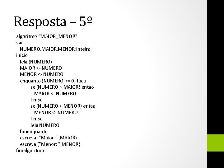 Resposta – 5º algoritmo “MAIOR_MENOR” var NUMERO, MAIOR, MENOR: inteiro inicio leia (NUMERO) MAIOR