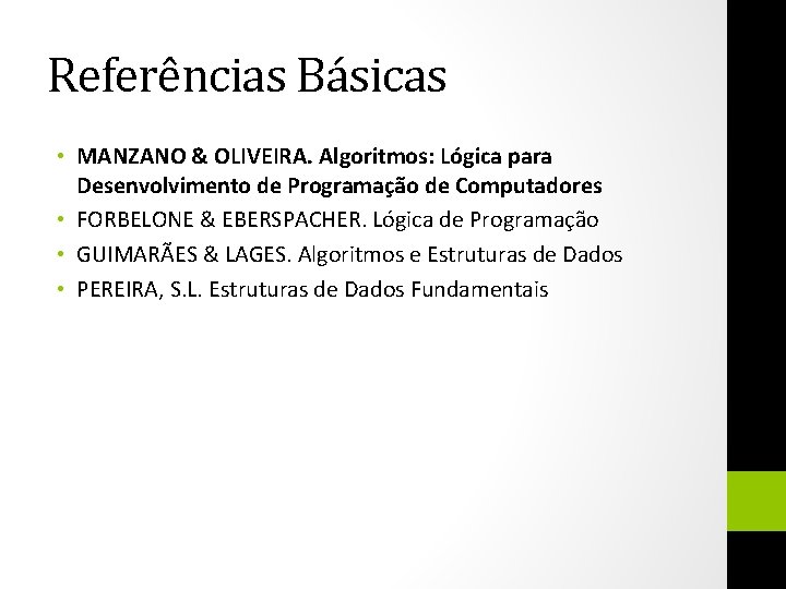 Referências Básicas • MANZANO & OLIVEIRA. Algoritmos: Lógica para Desenvolvimento de Programação de Computadores