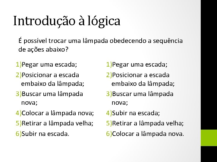 Introdução à lógica É possível trocar uma lâmpada obedecendo a sequência de ações abaixo?