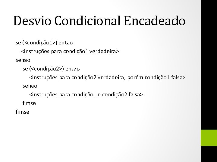 Desvio Condicional Encadeado se (<condição 1>) entao <instruções para condição 1 verdadeira> senao se