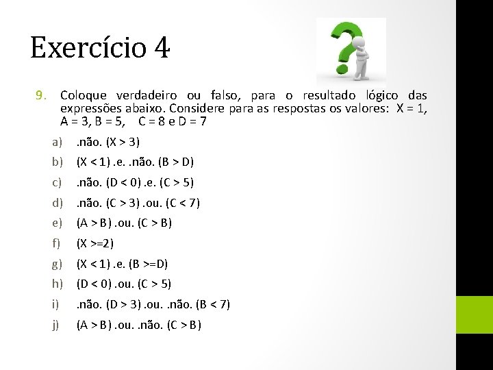 Exercício 4 9. Coloque verdadeiro ou falso, para o resultado lógico das expressões abaixo.