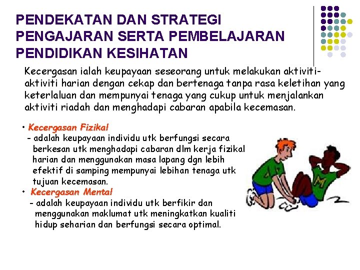 PENDEKATAN DAN STRATEGI PENGAJARAN SERTA PEMBELAJARAN PENDIDIKAN KESIHATAN Kecergasan ialah keupayaan seseorang untuk melakukan