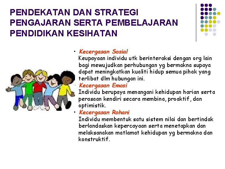 PENDEKATAN DAN STRATEGI PENGAJARAN SERTA PEMBELAJARAN PENDIDIKAN KESIHATAN • Kecergasan Sosial Keupayaan individu utk