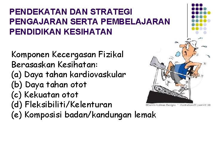 PENDEKATAN DAN STRATEGI PENGAJARAN SERTA PEMBELAJARAN PENDIDIKAN KESIHATAN Komponen Kecergasan Fizikal Berasaskan Kesihatan: (a)