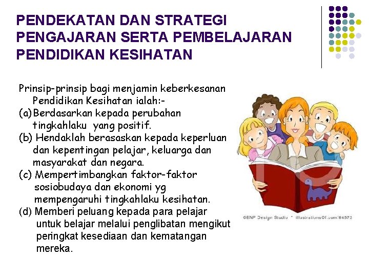 PENDEKATAN DAN STRATEGI PENGAJARAN SERTA PEMBELAJARAN PENDIDIKAN KESIHATAN Prinsip-prinsip bagi menjamin keberkesanan Pendidikan Kesihatan