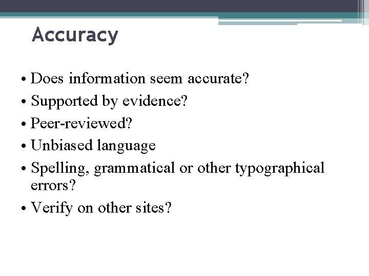 Accuracy • Does information seem accurate? • Supported by evidence? • Peer-reviewed? • Unbiased