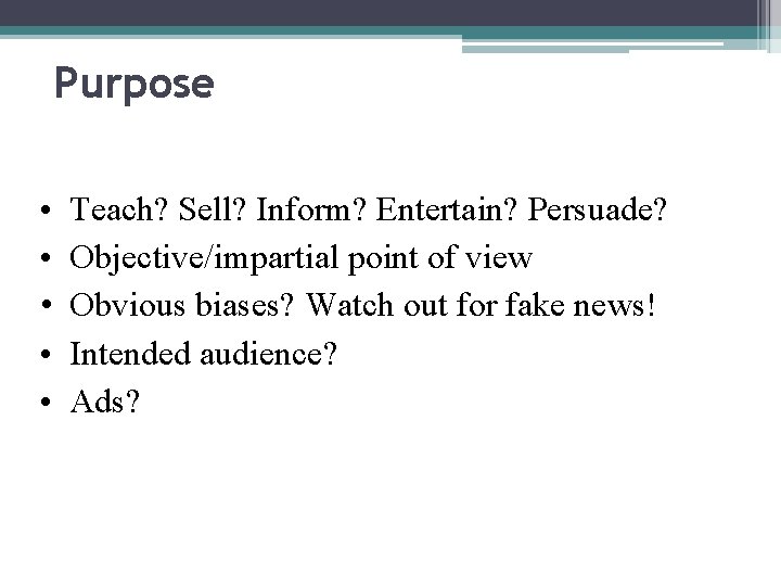 Purpose • • • Teach? Sell? Inform? Entertain? Persuade? Objective/impartial point of view Obvious