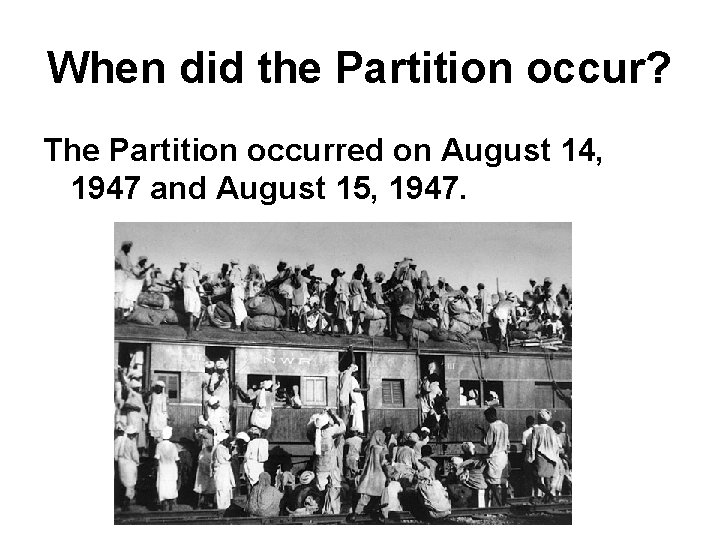 When did the Partition occur? The Partition occurred on August 14, 1947 and August