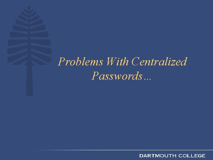 Problems With Centralized Passwords… 