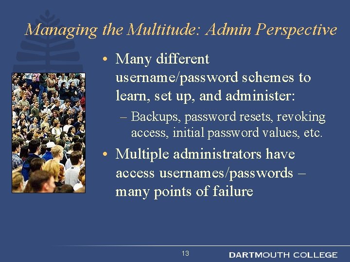 Managing the Multitude: Admin Perspective • Many different username/password schemes to learn, set up,