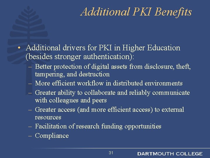 Additional PKI Benefits • Additional drivers for PKI in Higher Education (besides stronger authentication):