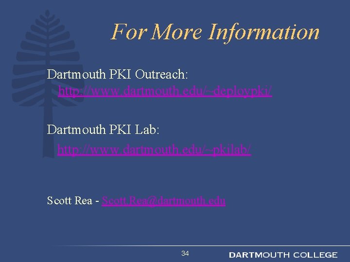 For More Information Dartmouth PKI Outreach: http: //www. dartmouth. edu/~deploypki/ Dartmouth PKI Lab: http: