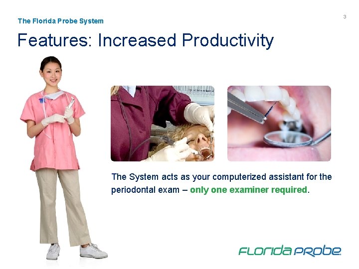 3 The Florida Probe System Features: Increased Productivity The System acts as your computerized