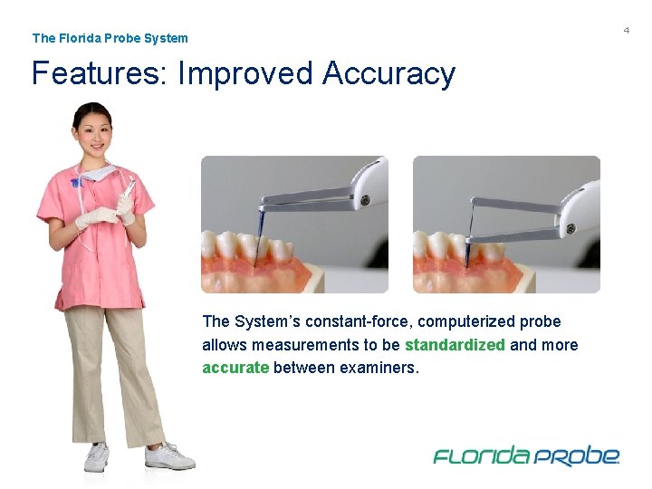 4 The Florida Probe System Features: Improved Accuracy The System’s constant-force, computerized probe allows