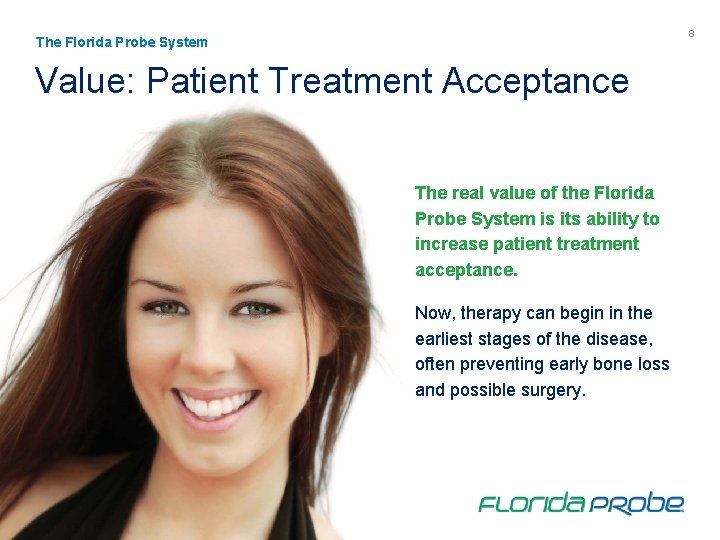 8 The Florida Probe System Value: Patient Treatment Acceptance The real value of the