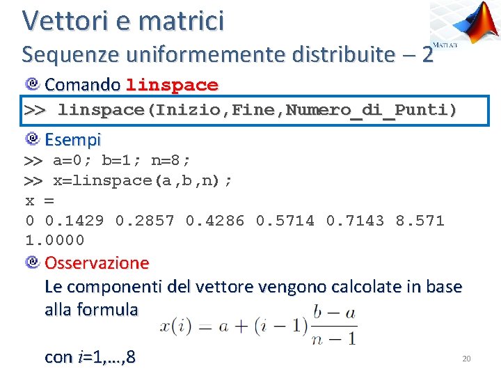 Vettori e matrici Sequenze uniformemente distribuite 2 Comando linspace(Inizio, Fine, Numero_di_Punti) Esempi a 0;