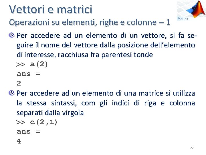 Vettori e matrici Operazioni su elementi, righe e colonne 1 Per accedere ad un