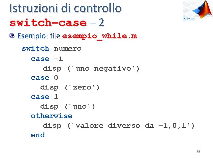 Istruzioni di controllo switch case 2 Esempio: file esempio_while. m switch numero case 1