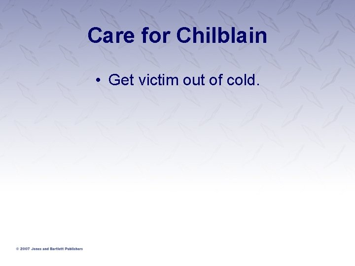 Care for Chilblain • Get victim out of cold. 