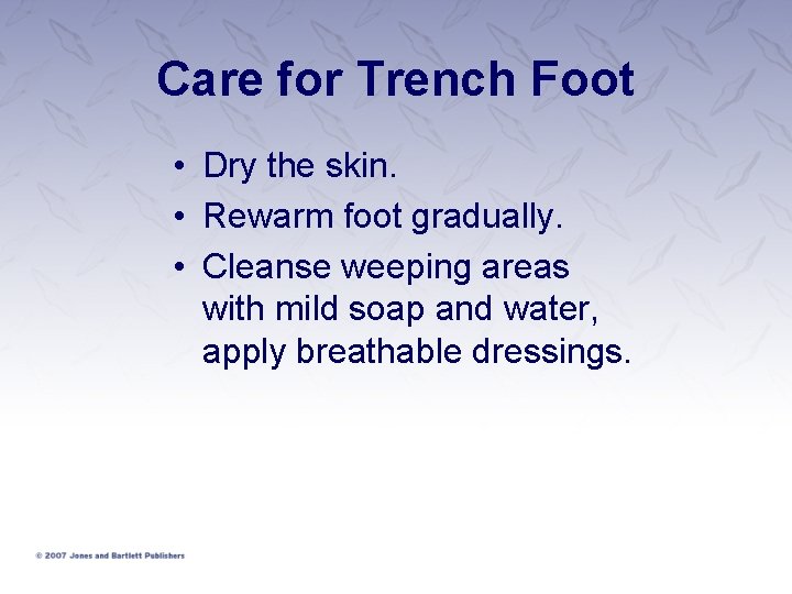 Care for Trench Foot • Dry the skin. • Rewarm foot gradually. • Cleanse