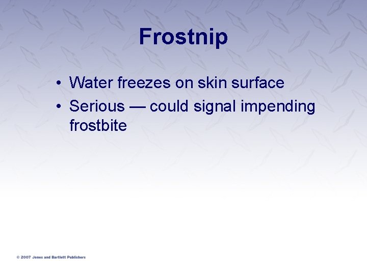 Frostnip • Water freezes on skin surface • Serious — could signal impending frostbite