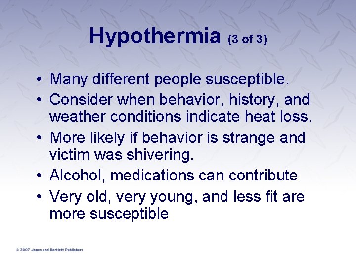 Hypothermia (3 of 3) • Many different people susceptible. • Consider when behavior, history,