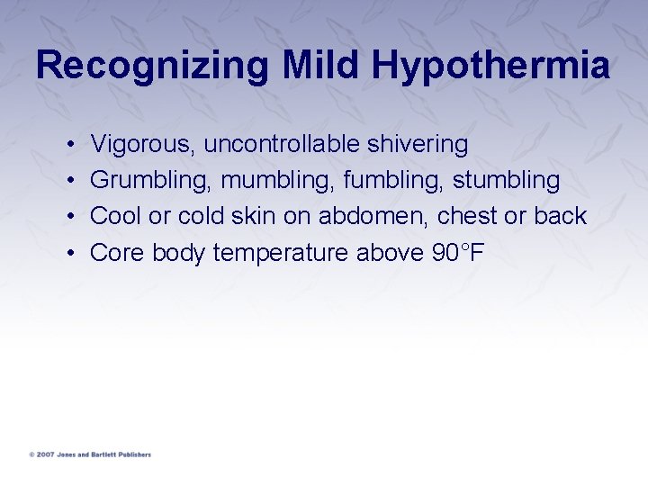 Recognizing Mild Hypothermia • • Vigorous, uncontrollable shivering Grumbling, mumbling, fumbling, stumbling Cool or