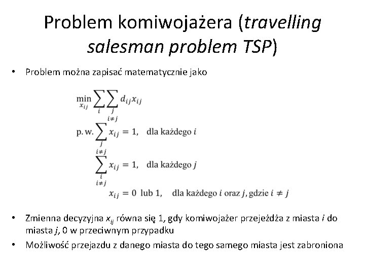 Problem komiwojażera (travelling salesman problem TSP) • Problem można zapisać matematycznie jako • Zmienna