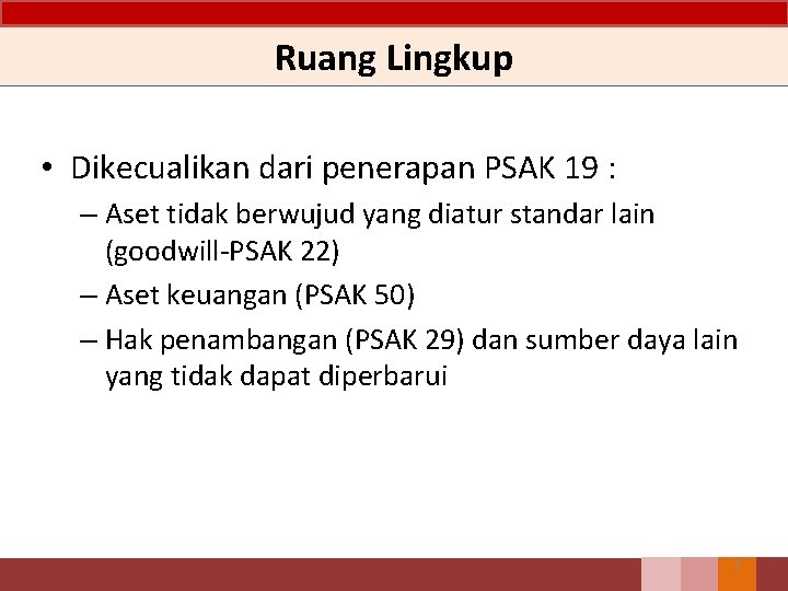 Ruang Lingkup • Dikecualikan dari penerapan PSAK 19 : – Aset tidak berwujud yang