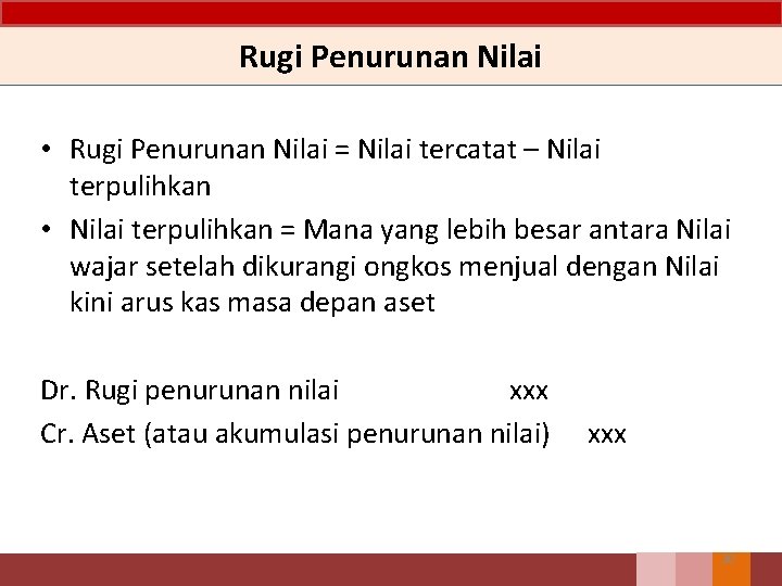 Rugi Penurunan Nilai • Rugi Penurunan Nilai = Nilai tercatat – Nilai terpulihkan •