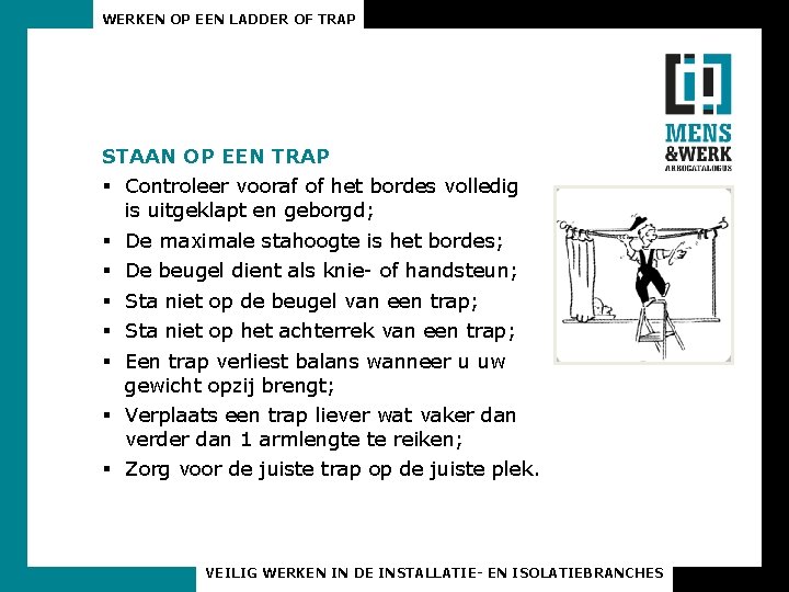 WERKEN OP EEN LADDER OF TRAP STAAN OP EEN TRAP § Controleer vooraf of