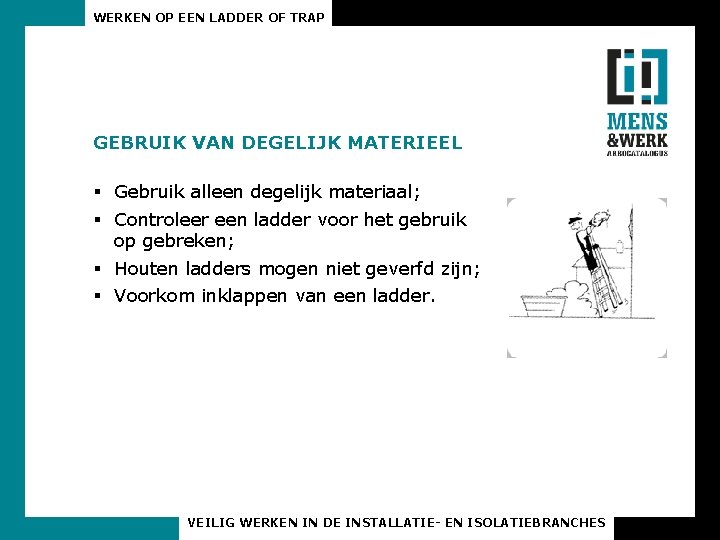 WERKEN OP EEN LADDER OF TRAP GEBRUIK VAN DEGELIJK MATERIEEL § Gebruik alleen degelijk
