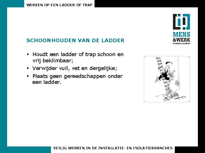 WERKEN OP EEN LADDER OF TRAP SCHOONHOUDEN VAN DE LADDER § Houdt een ladder