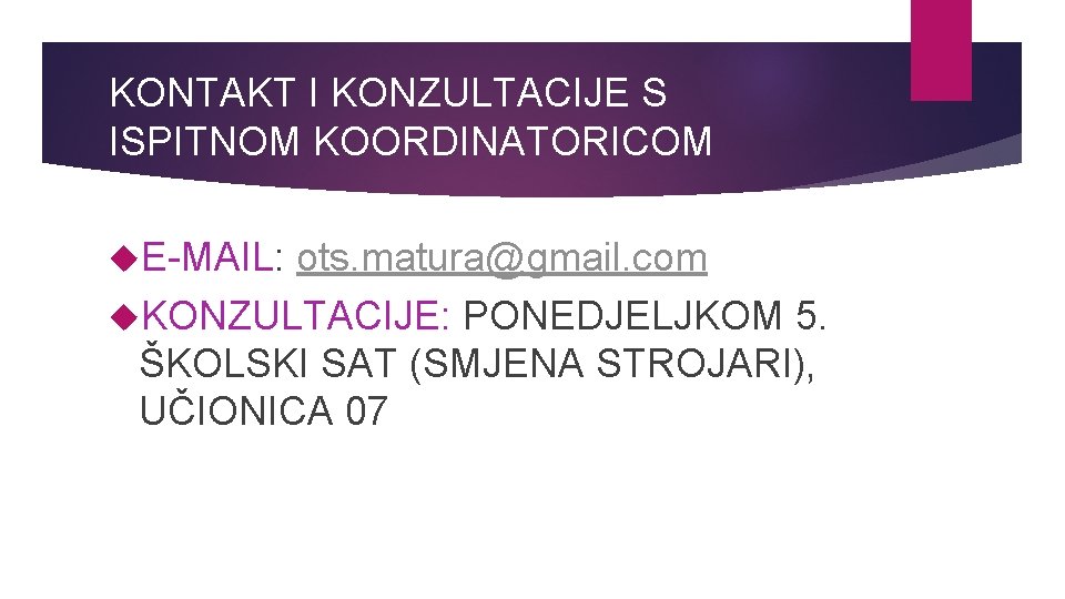 KONTAKT I KONZULTACIJE S ISPITNOM KOORDINATORICOM E-MAIL: ots. matura@gmail. com KONZULTACIJE: PONEDJELJKOM 5. ŠKOLSKI