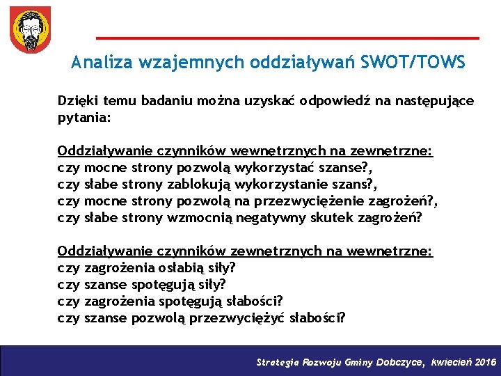 Analiza wzajemnych oddziaływań SWOT/TOWS Dzięki temu badaniu można uzyskać odpowiedź na następujące pytania: Oddziaływanie
