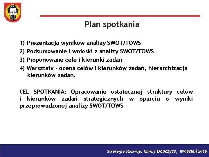 Plan spotkania 1) 2) 3) 4) Prezentacja wyników analizy SWOT/TOWS Podsumowanie i wnioski z