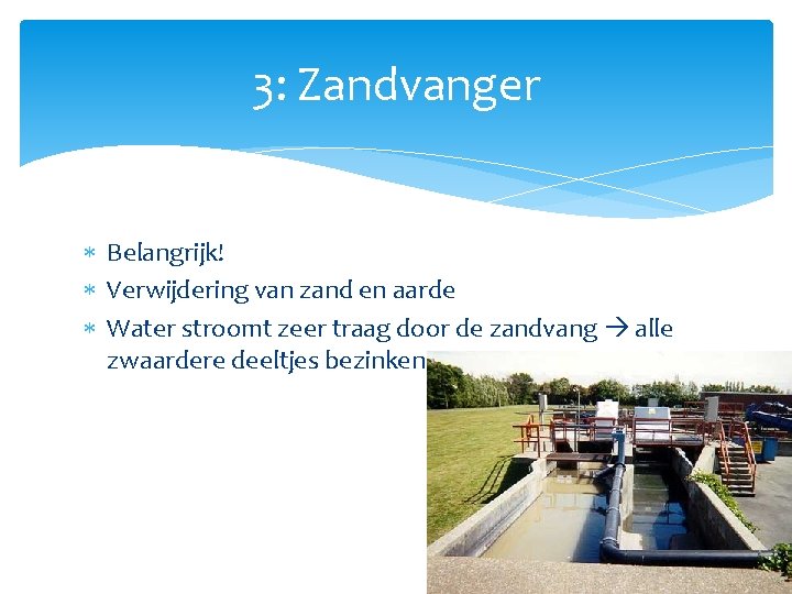 3: Zandvanger Belangrijk! Verwijdering van zand en aarde Water stroomt zeer traag door de