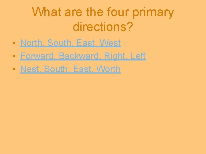 What are the four primary directions? • North, South, East, West • Forward, Backward,