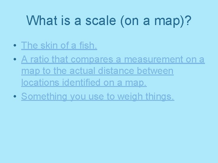 What is a scale (on a map)? • The skin of a fish. •