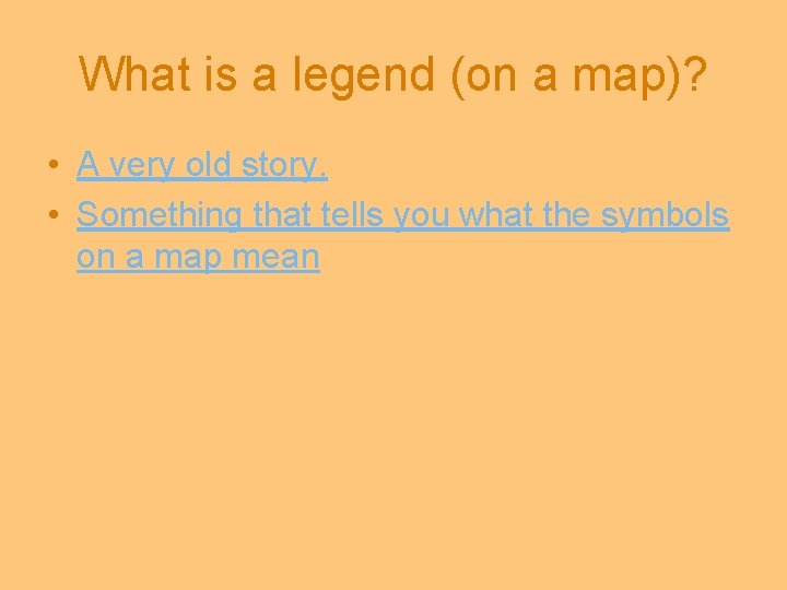 What is a legend (on a map)? • A very old story. • Something